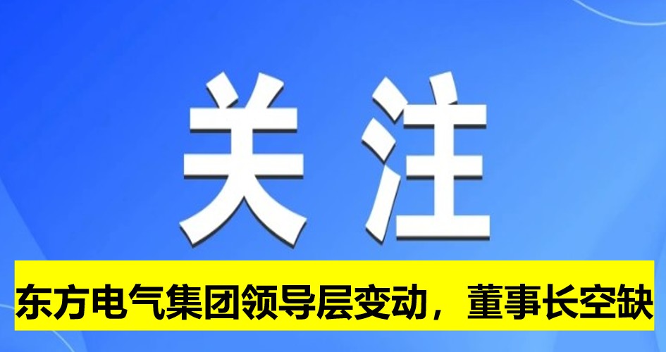 東方電氣集團領導層變動，董事長崗位空缺