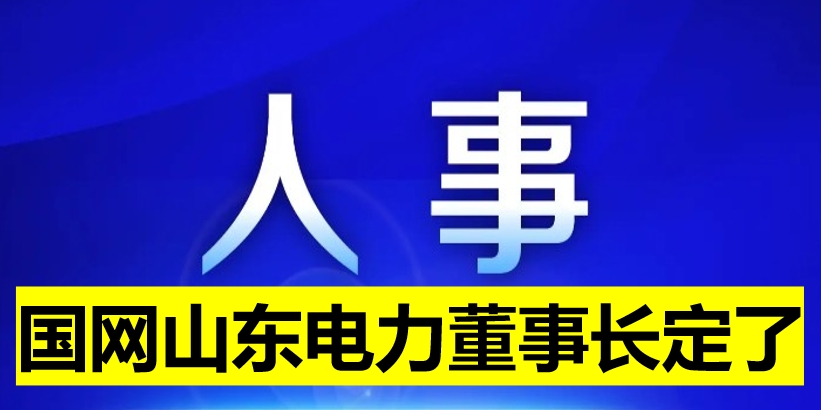 國網(wǎng)山東電力董事長定了！