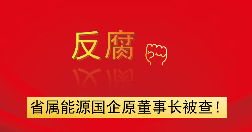 省屬能源國企原董事長被查！