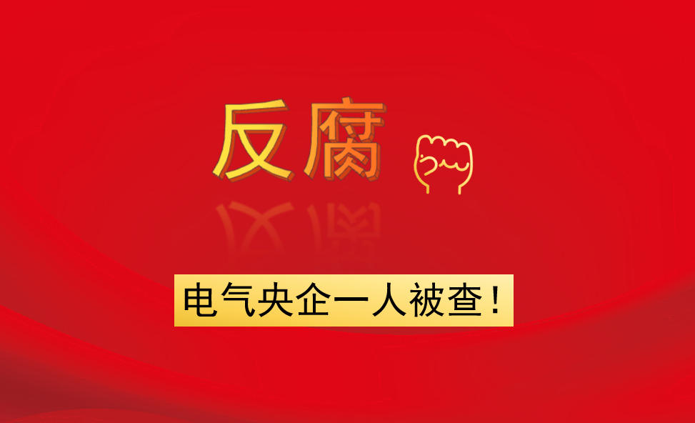 電氣央企一人被查！