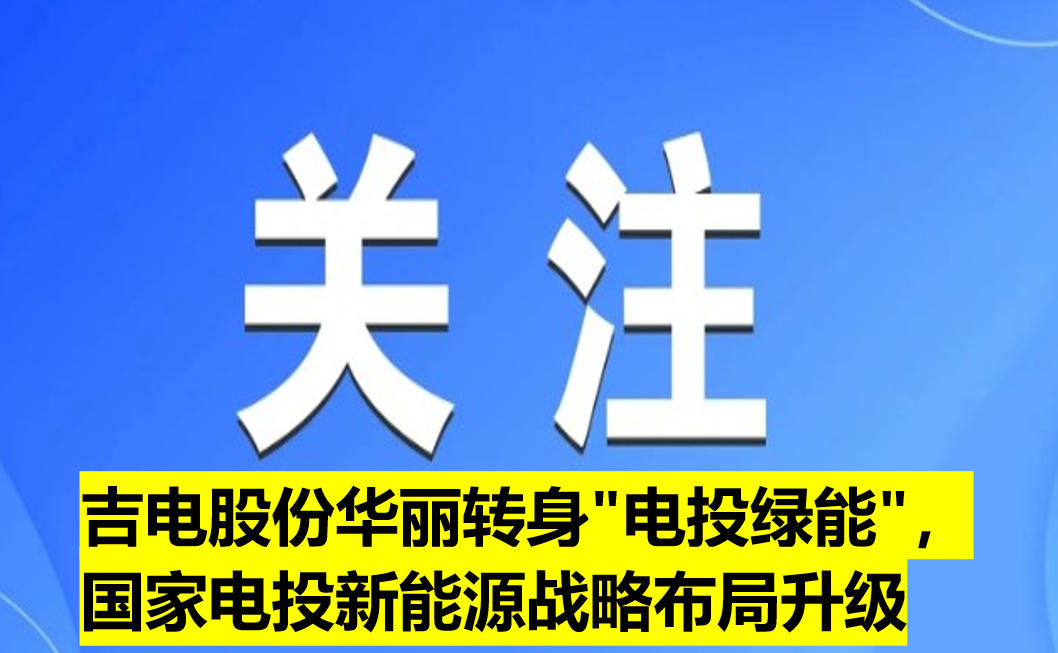 吉電股份華麗轉身"電投綠能"，國家電投新能源戰(zhàn)略布局升級