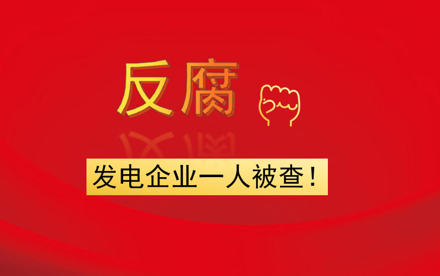 發(fā)電企業(yè)一人被查！